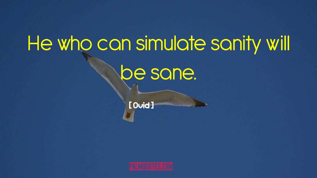 Ovid Quotes: He who can simulate sanity