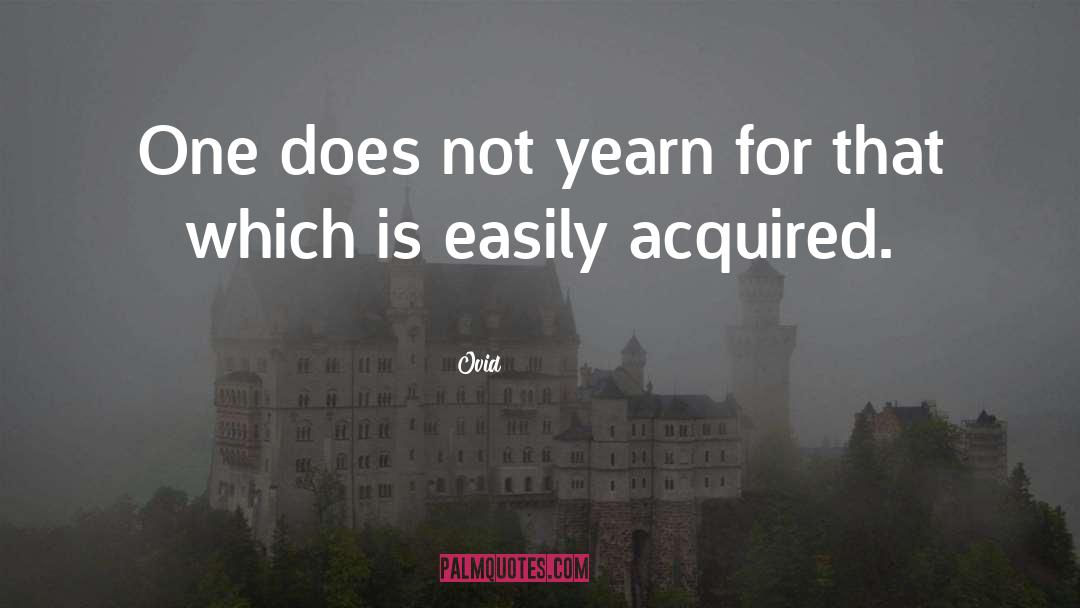 Ovid Quotes: One does not yearn for