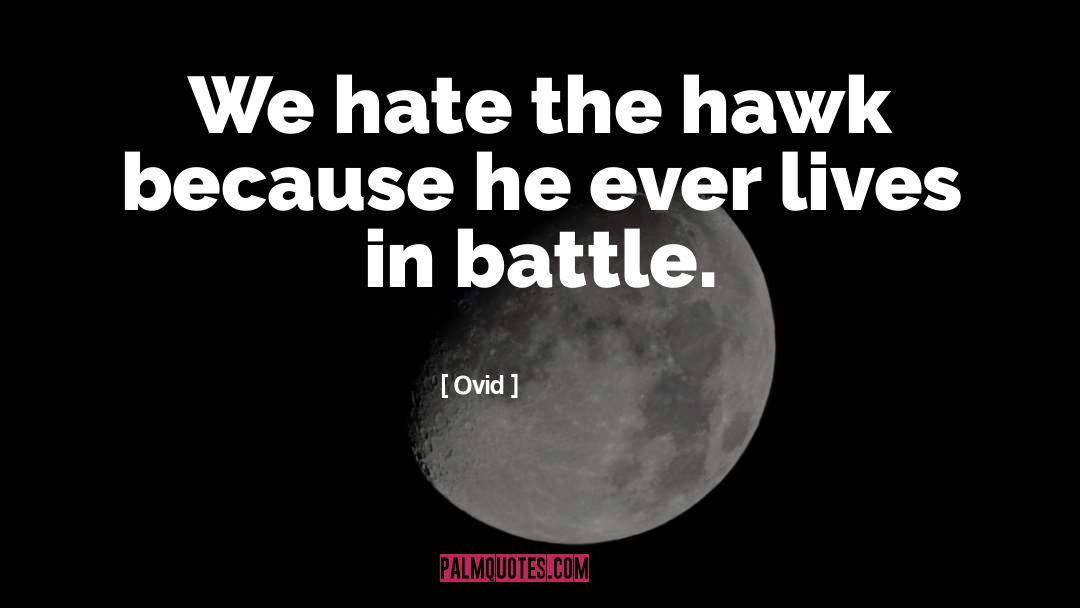 Ovid Quotes: We hate the hawk because