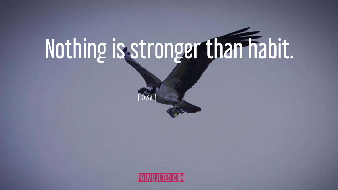 Ovid Quotes: Nothing is stronger than habit.