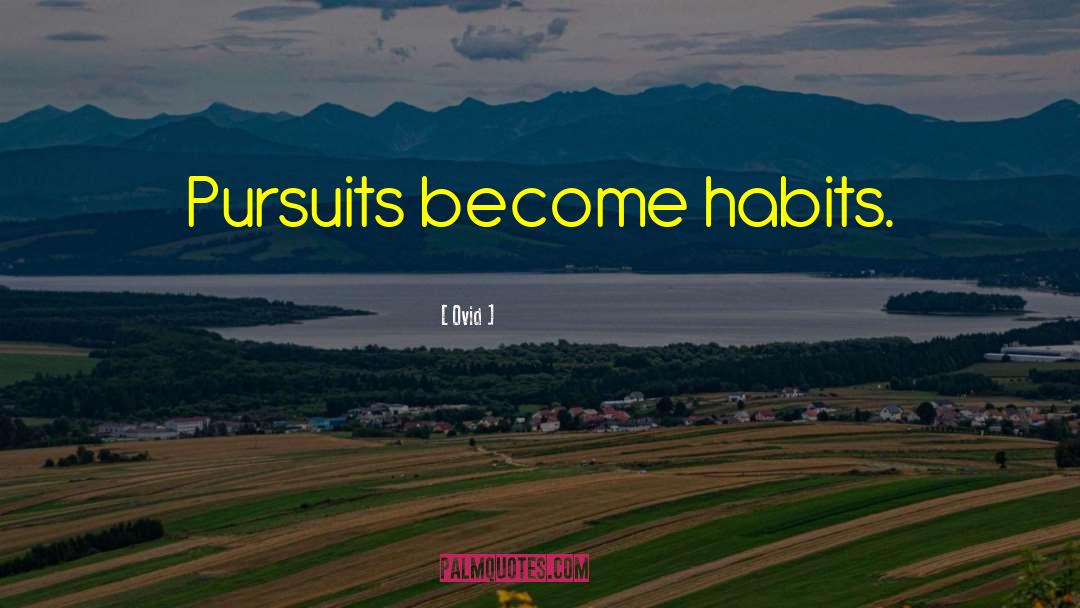 Ovid Quotes: Pursuits become habits.