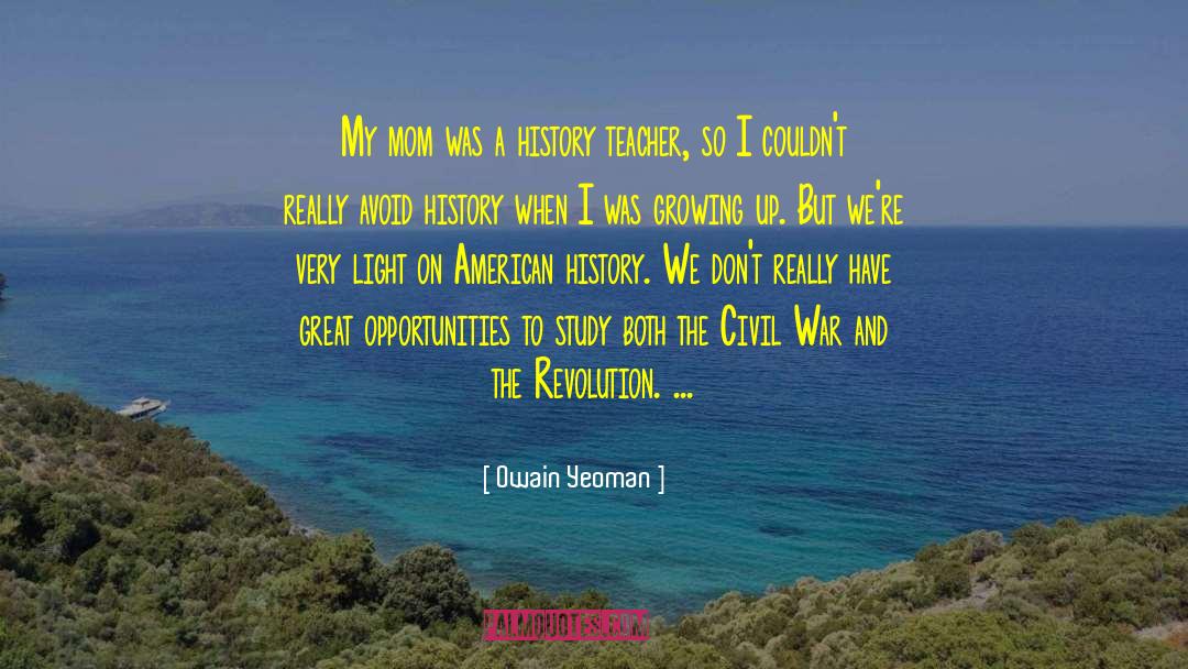 Owain Yeoman Quotes: My mom was a history