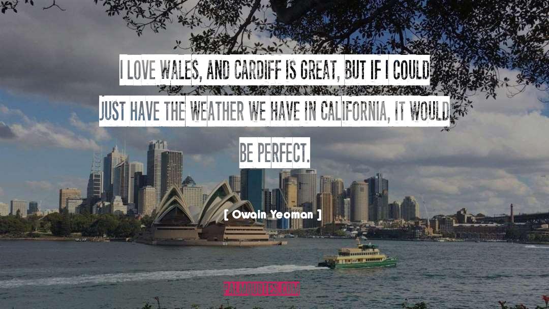 Owain Yeoman Quotes: I love Wales, and Cardiff