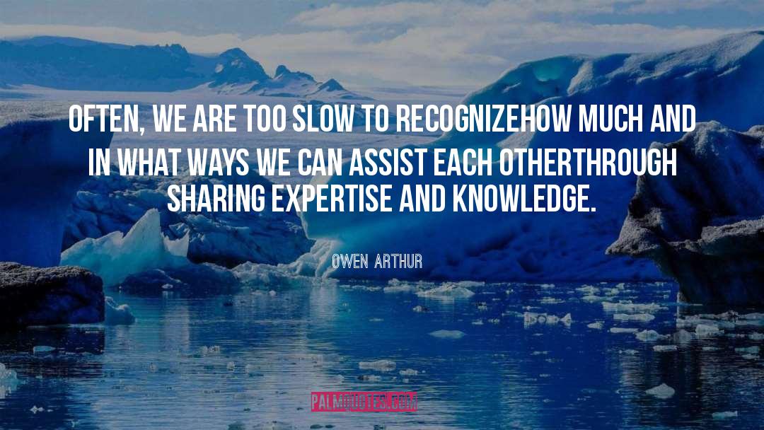 Owen Arthur Quotes: Often, we are too slow