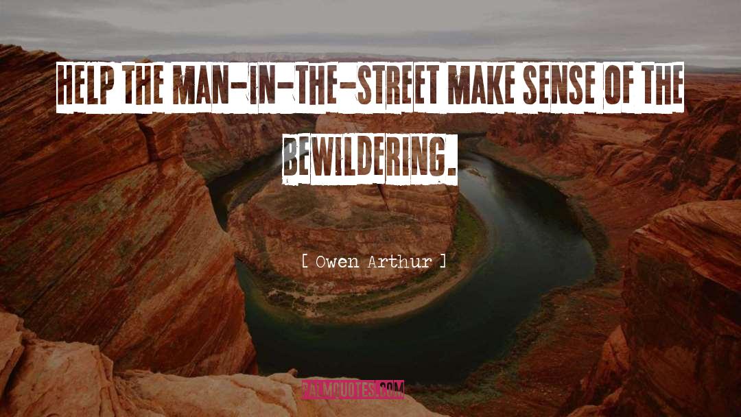 Owen Arthur Quotes: Help the man-in-the-street make sense