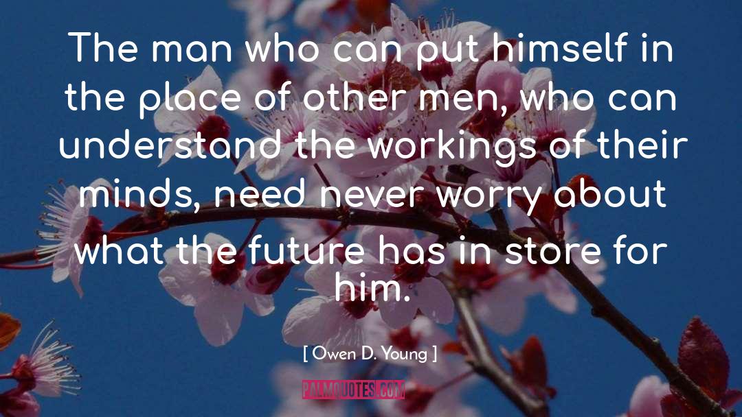 Owen D. Young Quotes: The man who can put