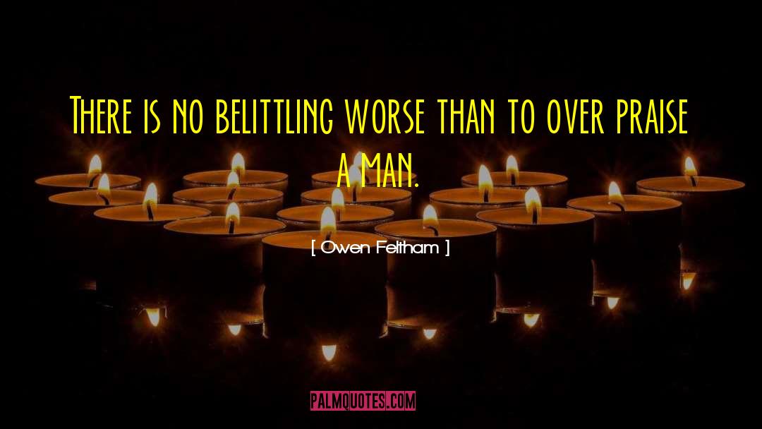 Owen Feltham Quotes: There is no belittling worse