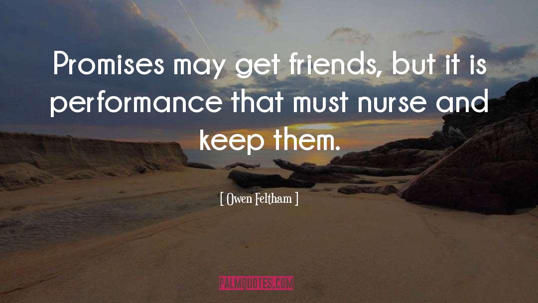 Owen Feltham Quotes: Promises may get friends, but