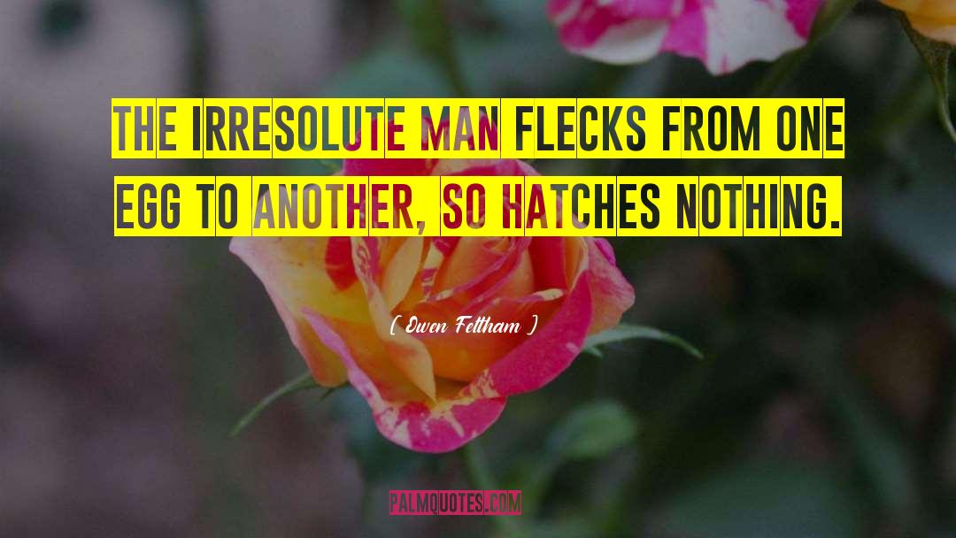 Owen Feltham Quotes: The irresolute man flecks from