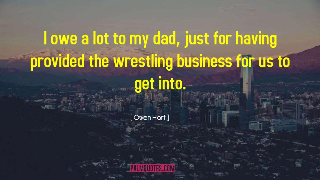 Owen Hart Quotes: I owe a lot to