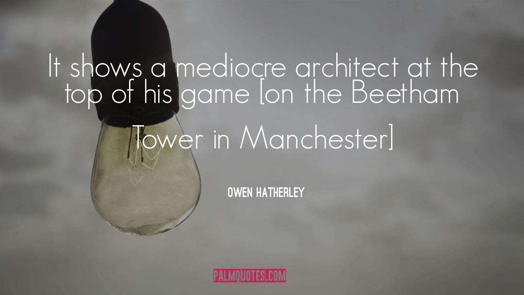 Owen Hatherley Quotes: It shows a mediocre architect