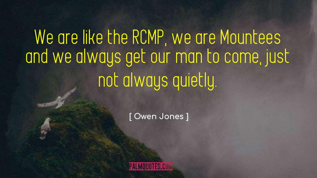 Owen Jones Quotes: We are like the RCMP,