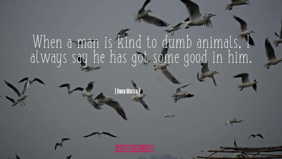 Owen Wister Quotes: When a man is kind