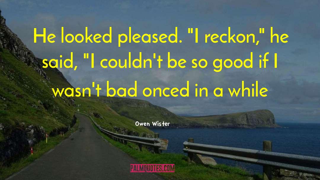 Owen Wister Quotes: He looked pleased. 