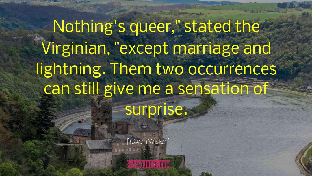 Owen Wister Quotes: Nothing's queer,