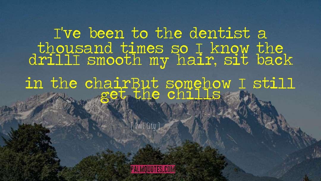 Owl City Quotes: I've been to the dentist