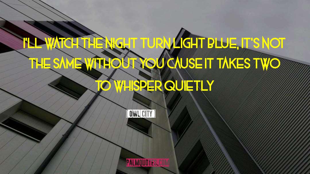 Owl City Quotes: I'll watch the night turn