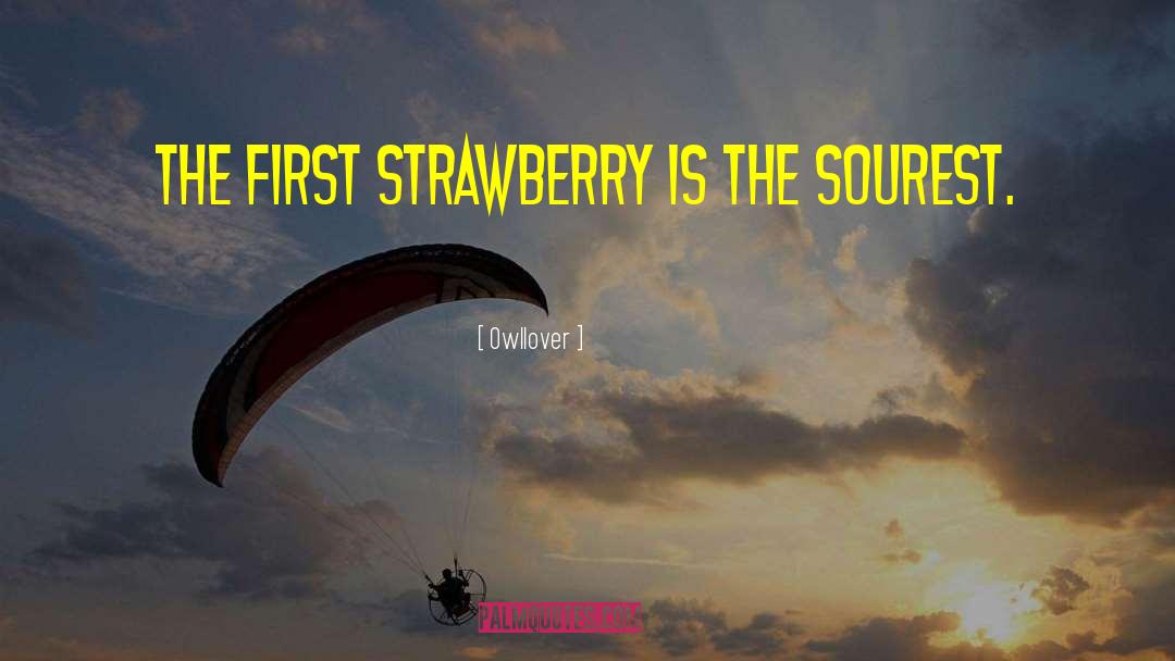 Owllover Quotes: The first strawberry is the