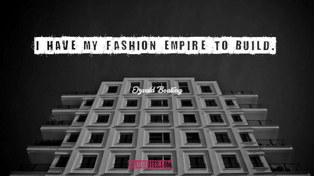 Ozwald Boateng Quotes: I have my fashion empire