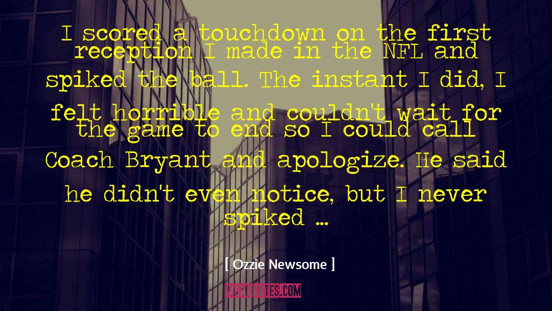 Ozzie Newsome Quotes: I scored a touchdown on