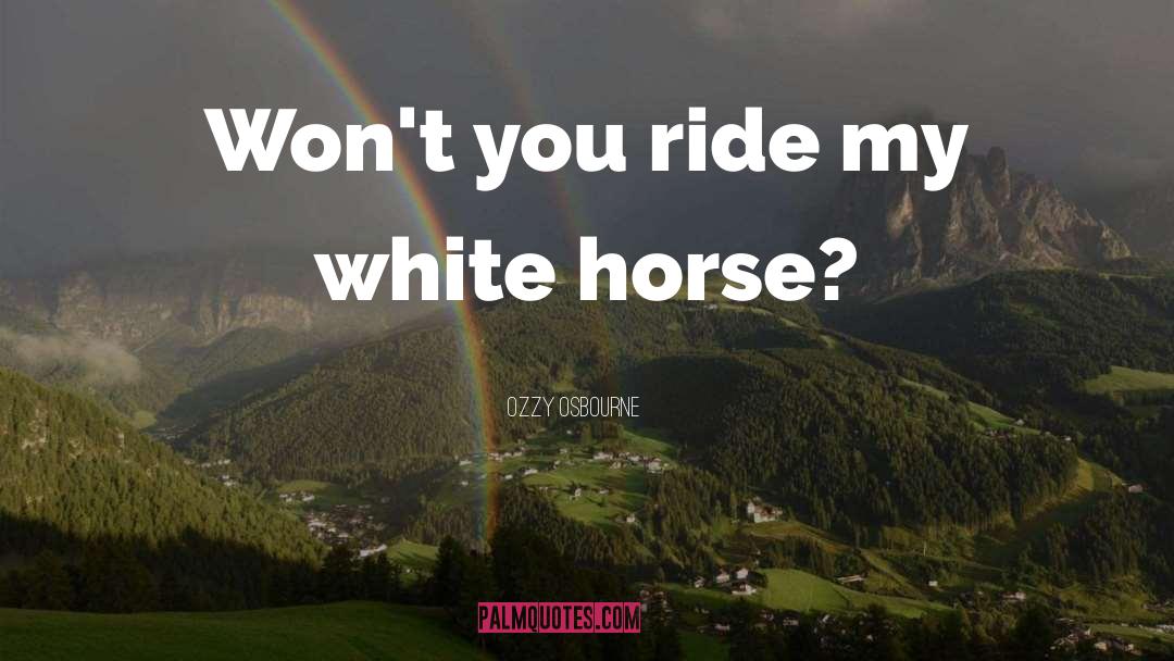 Ozzy Osbourne Quotes: Won't you ride my white