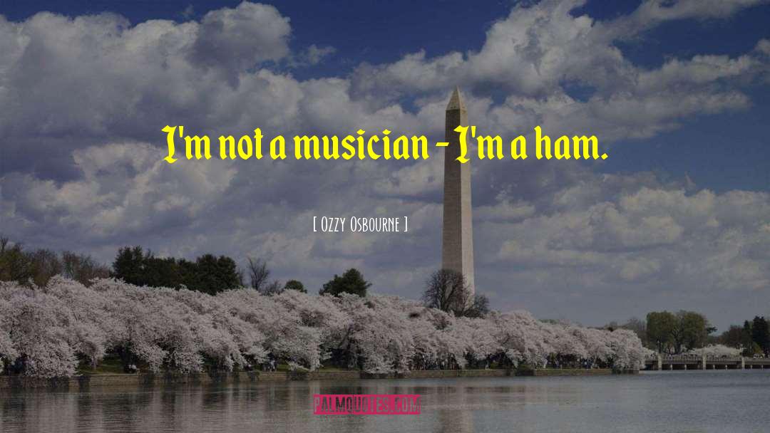 Ozzy Osbourne Quotes: I'm not a musician -