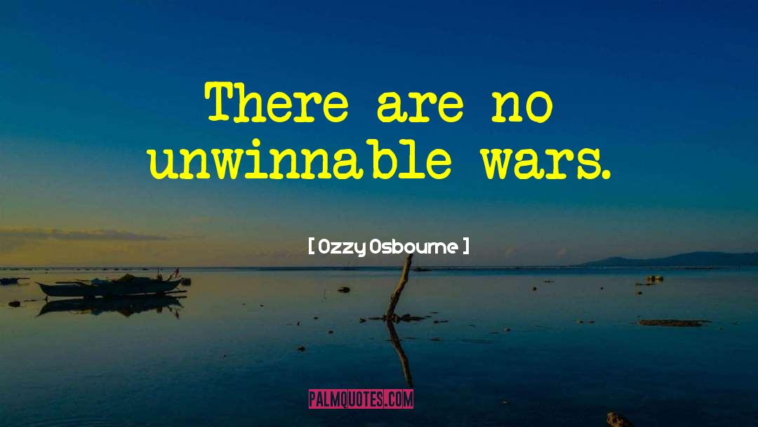 Ozzy Osbourne Quotes: There are no unwinnable wars.