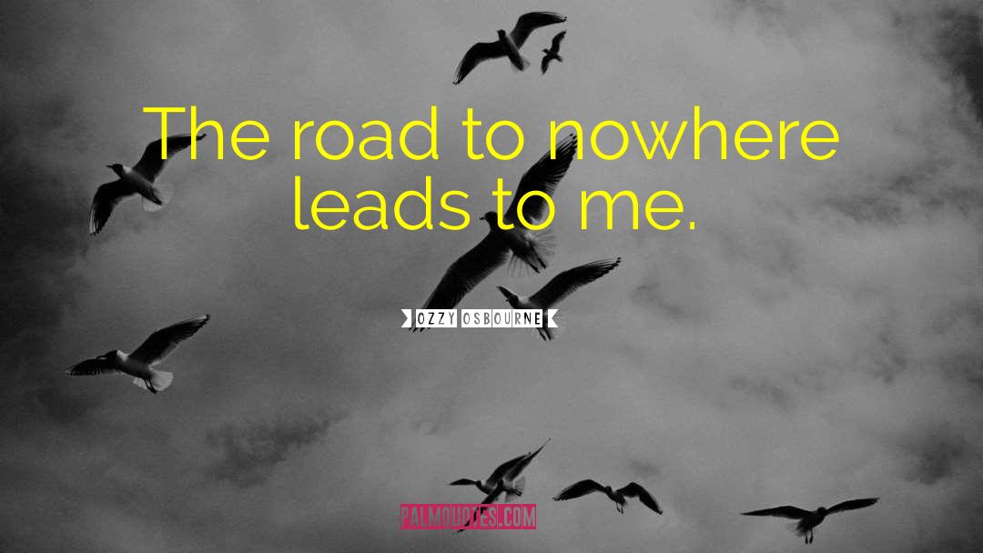 Ozzy Osbourne Quotes: The road to nowhere leads