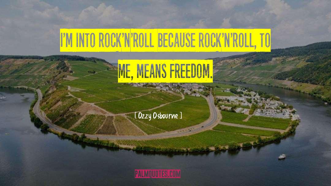 Ozzy Osbourne Quotes: I'm into rock'n'roll because rock'n'roll,