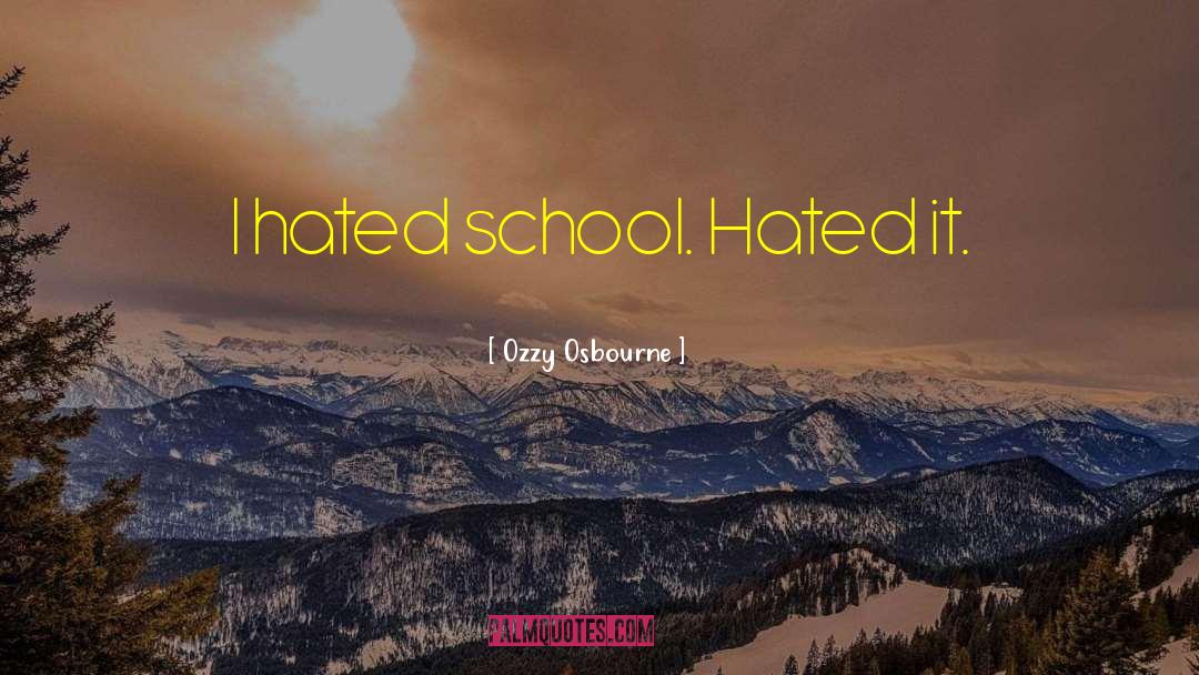 Ozzy Osbourne Quotes: I hated school. Hated it.