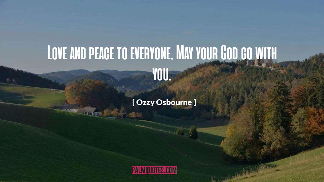 Ozzy Osbourne Quotes: Love and peace to everyone.