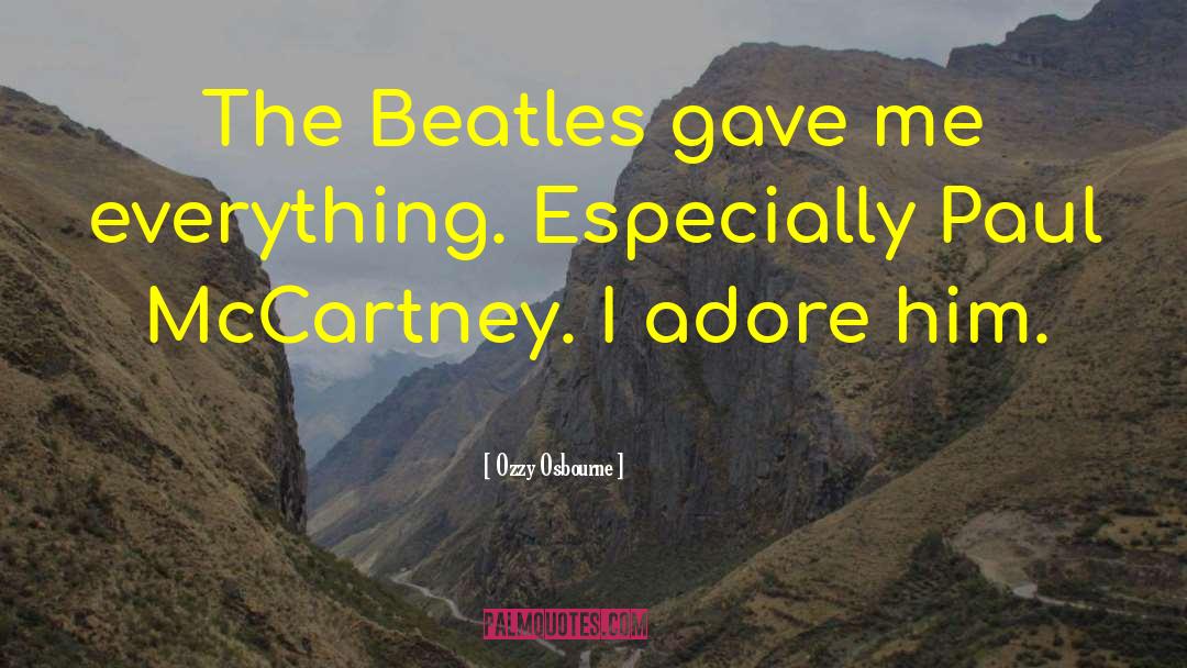 Ozzy Osbourne Quotes: The Beatles gave me everything.