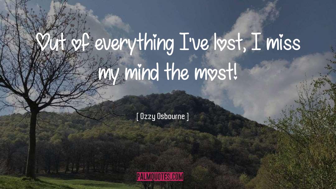 Ozzy Osbourne Quotes: Out of everything I've lost,
