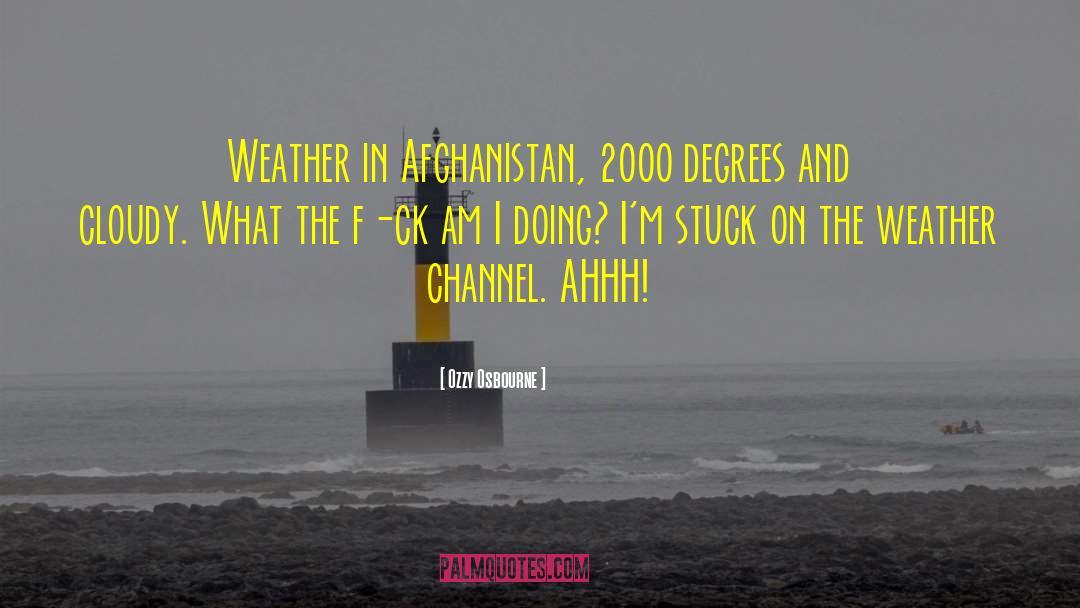 Ozzy Osbourne Quotes: Weather in Afghanistan, 2000 degrees