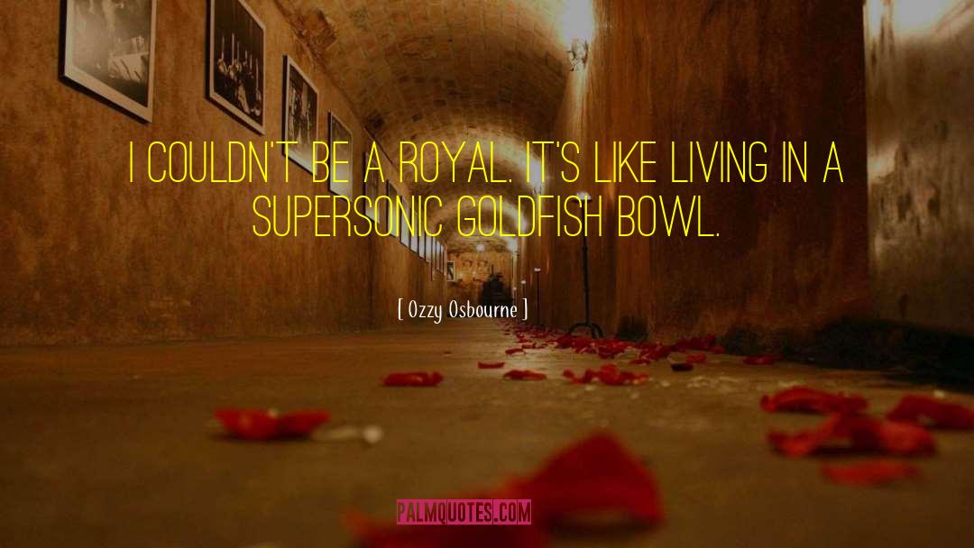 Ozzy Osbourne Quotes: I couldn't be a royal.