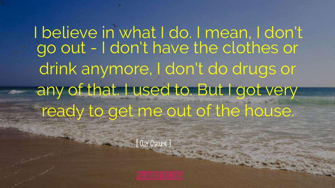 Ozzy Osbourne Quotes: I believe in what I