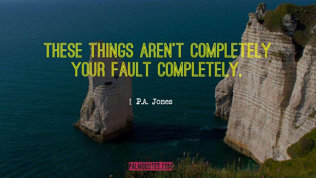 P.A. Jones Quotes: these things aren't completely your