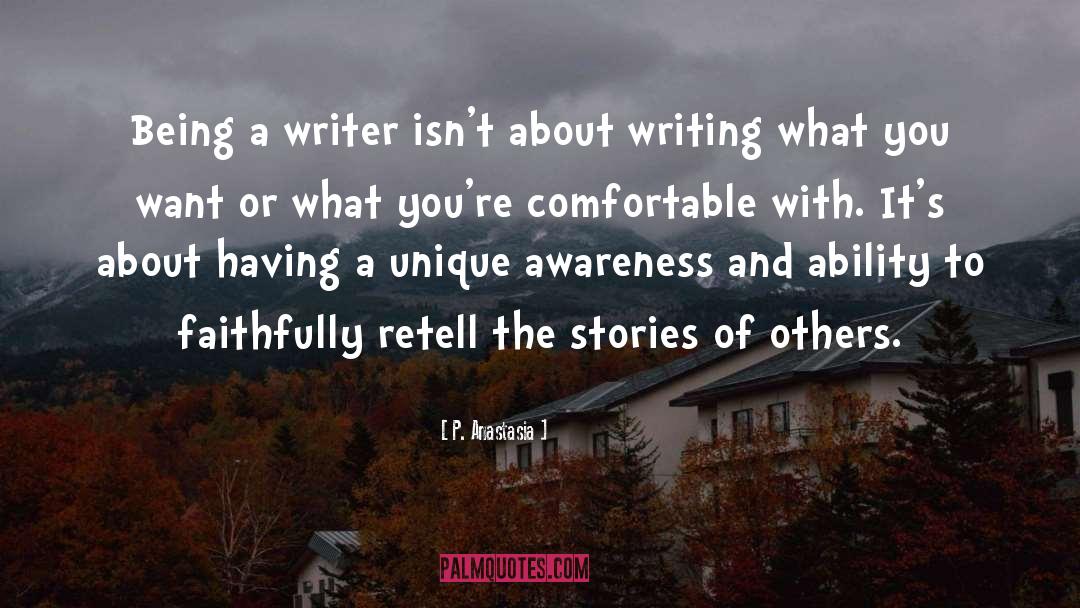 P. Anastasia Quotes: Being a writer isn't about