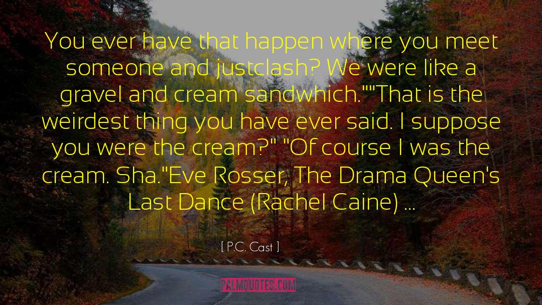 P.C. Cast Quotes: You ever have that happen