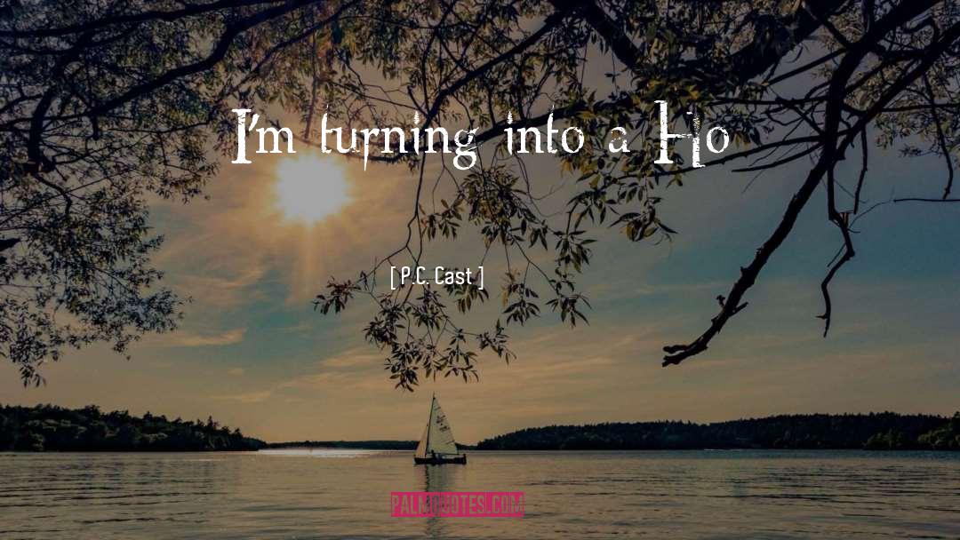 P.C. Cast Quotes: I'm turning into a Ho