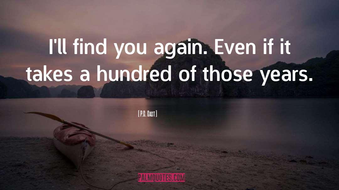 P.C. Cast Quotes: I'll find you again. Even