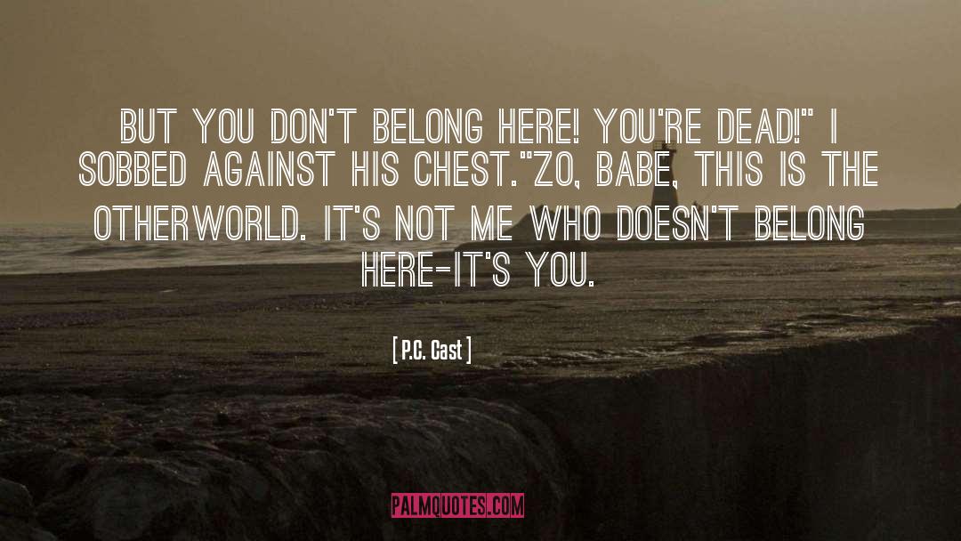 P.C. Cast Quotes: But you don't belong here!