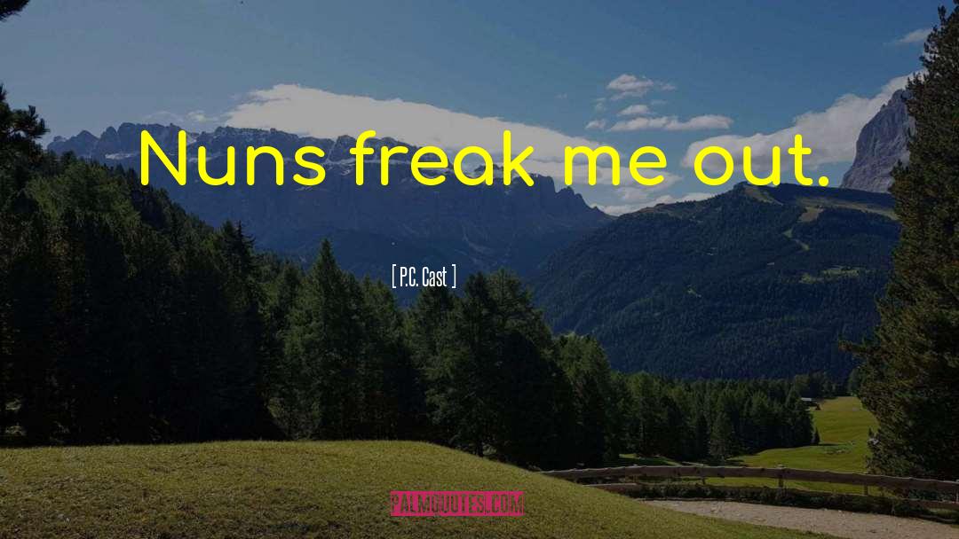 P.C. Cast Quotes: Nuns freak me out.