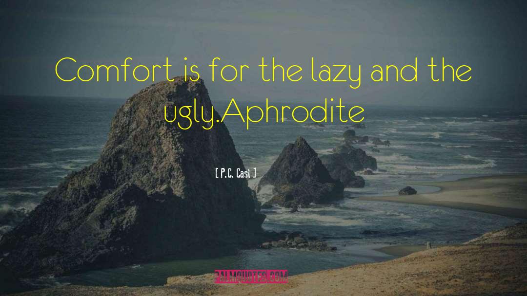 P.C. Cast Quotes: Comfort is for the lazy