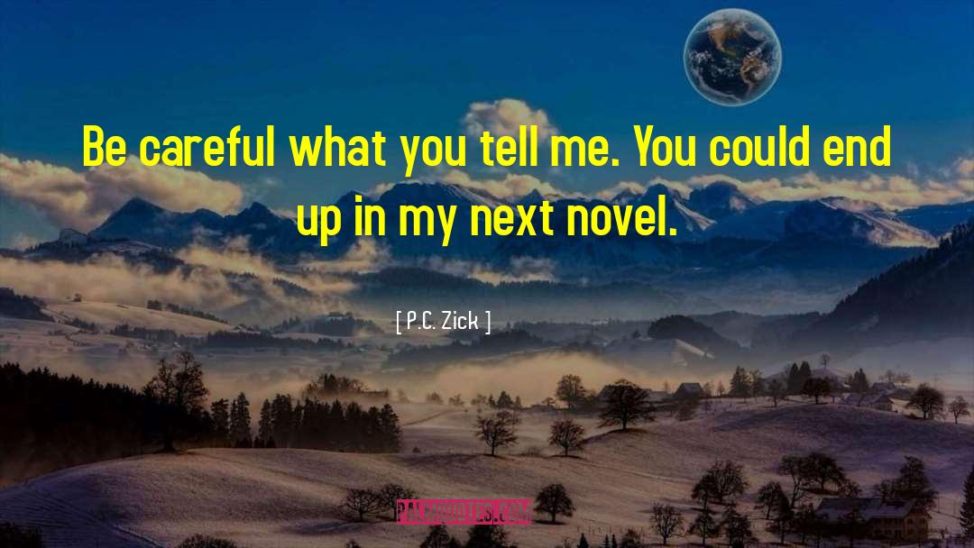 P.C. Zick Quotes: Be careful what you tell