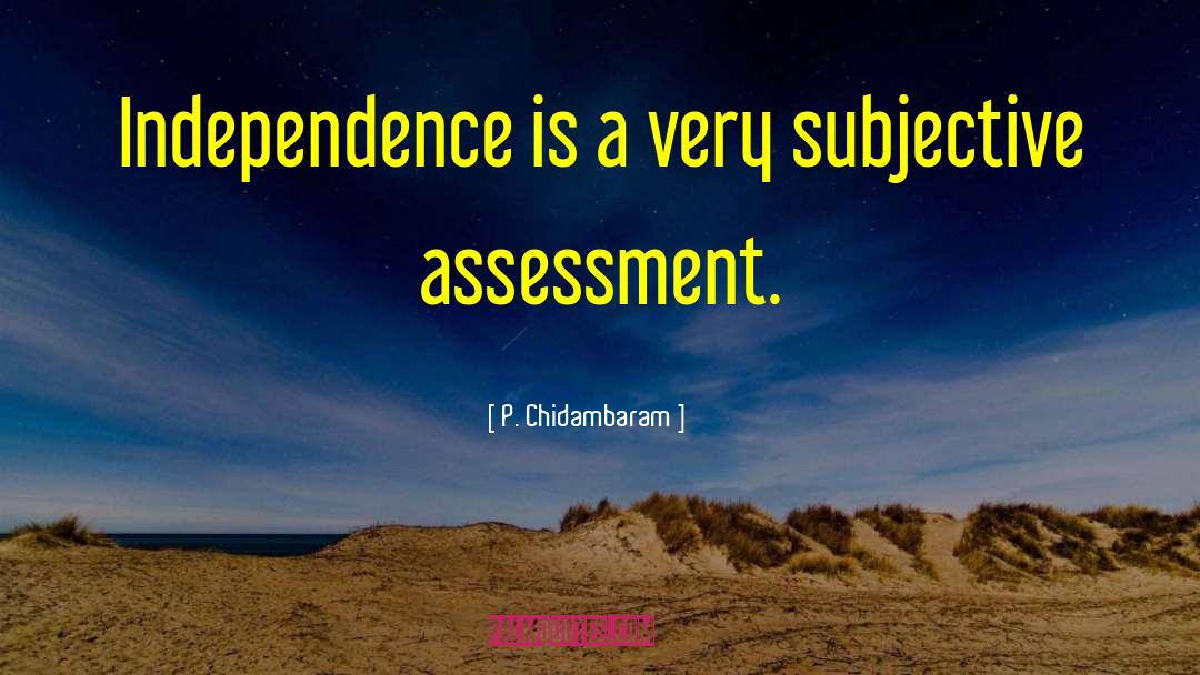 P. Chidambaram Quotes: Independence is a very subjective