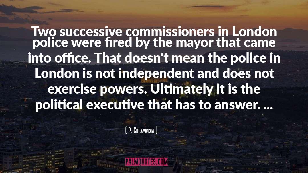 P. Chidambaram Quotes: Two successive commissioners in London