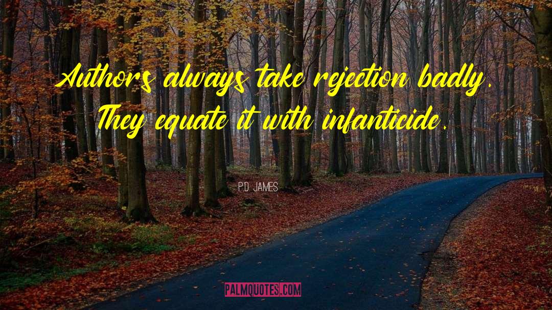 P.D. James Quotes: Authors always take rejection badly.