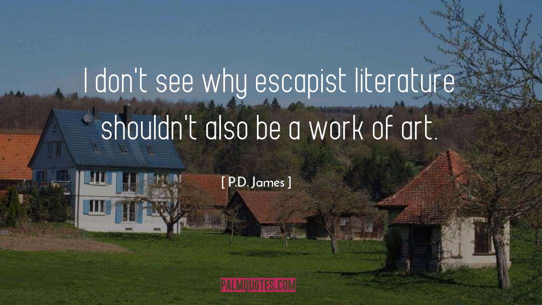 P.D. James Quotes: I don't see why escapist
