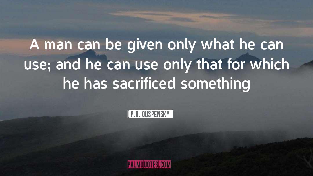 P.D. Ouspensky Quotes: A man can be given